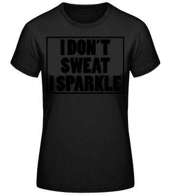 I Don't Sweat I Sparkle - Women's Basic T-Shirt - Black - Front