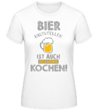 Bier Kaltstellen Ist Wie Kochen - Frauen Basic T-Shirt - Weiß - Vorne