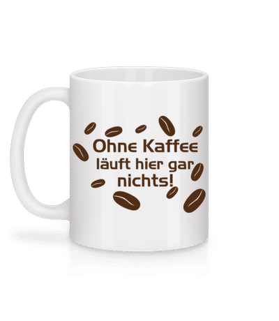 Ohne Kaffee Läuft Gar Nichts - Tasse - Weiß - Hinten