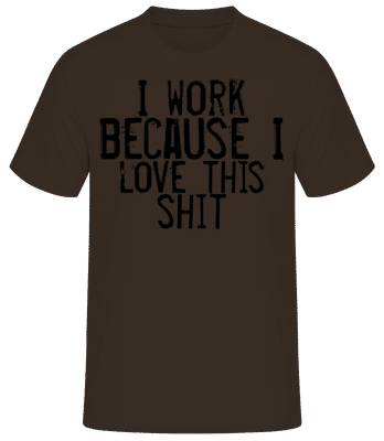 Work I Love This Shit - Men's Basic T-Shirt - Brown - Front