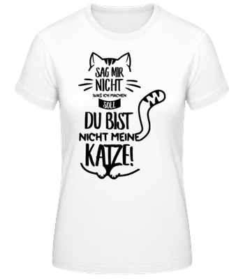 Du Bist Nicht Meine Katze - Frauen Basic T-Shirt - Weiß - Vorne