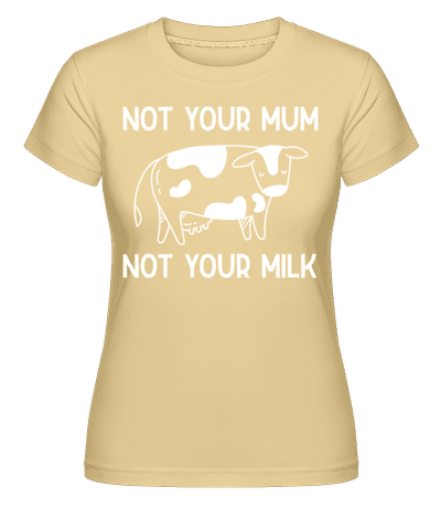 Not Your Mum Not Your Milk -  Shirtinator Women's T-Shirt - Yellow - Front
