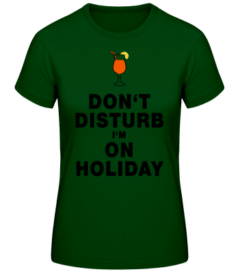 Don't Disturb I'm On Holiday - Cocktail - Frauen Basic T-Shirt - Flaschengrün - Vorne
