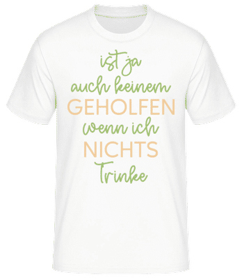 Keinem Geholfen Wenn Ich Nichts Trinke - Männer Basic T-Shirt - Weiß - Vorne