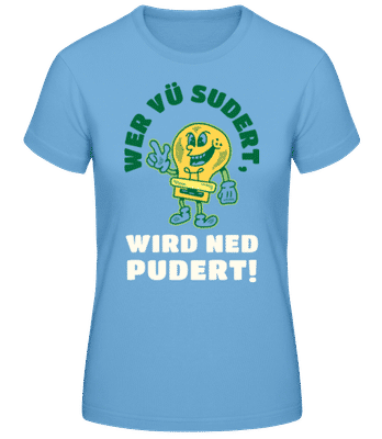 Wer Vü Sudert Wird Ned Pudert - Frauen Basic T-Shirt - Hellblau - Vorne