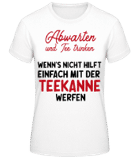 Abwarten Tee Trinken Teekanne werfen - Frauen Basic T-Shirt - Weiß - Vorne