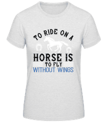 To Ride On A Horse Is To Fly · Frauen Basic T-Shirt