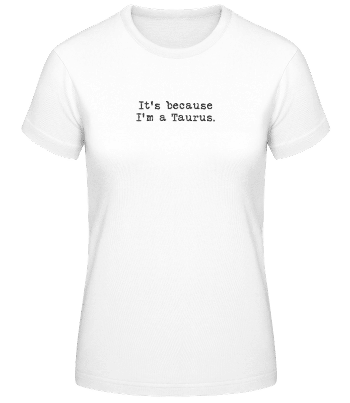 Preview: It's Because I'm A Taurus - Women's Basic T-Shirt - White - Front