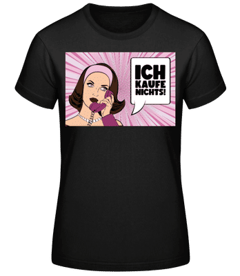 Ich Kaufe Nichts! - Frauen Basic T-Shirt - Schwarz - Vorne