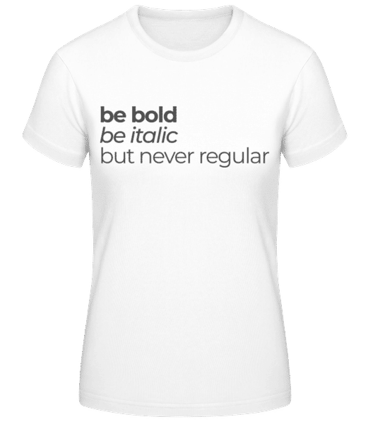 Aperçu: Be Bold Be Italic But Never Regular - T-shirt standard Femme - Blanc - Devant
