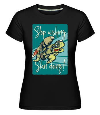 Stop Wishing Start Doing -  Shirtinator Women's T-Shirt - Black - Front