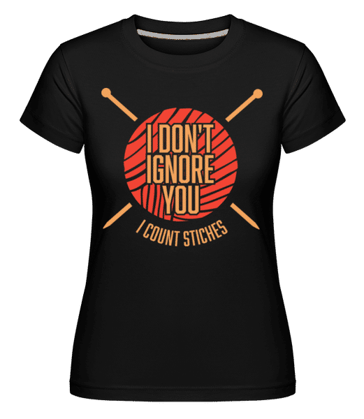 Vorschau: I Don't Ignore You I Count Stitches - Shirtinator Frauen T-Shirt - Schwarz - Vorne