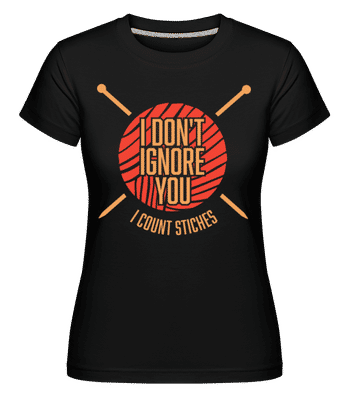 I Don't Ignore You I Count Stitches -  T-shirt Shirtinator femme - Noir - Devant