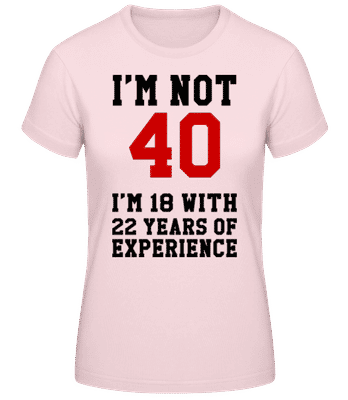 Not 40 But 18 With 22 Years Expe - Women's Basic T-Shirt - Pink - Front