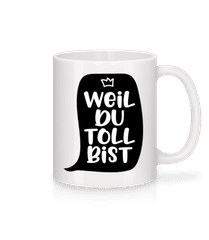 Weil Du Toll Bist · Tasse