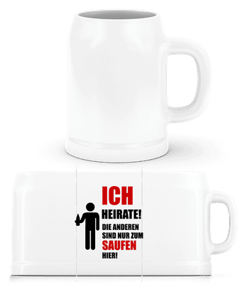 Ich Heirate! Die Anderen Sind Nur Zum Saufen Hier! - Bierkrug - Weiß - Vorne