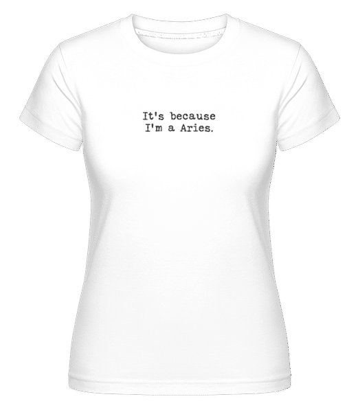 Vorschau: It's Because I'm A Aries - Shirtinator Frauen T-Shirt - Weiß - Vorne