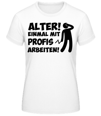 Einmal Mit Profis Arbeiten - Frauen Basic T-Shirt - Weiß - Vorne