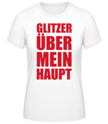 Flitzer Über Mein Haupt - Frauen Basic T-Shirt - Weiß - Vorne