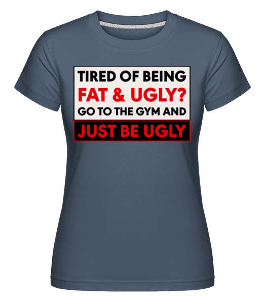 Aperçu: Tired Of Being Fat And Ugly -  T-shirt Shirtinator femme - Bleu denim - Devant