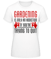 Gardening Is An Addiction · Women's Basic T-Shirt