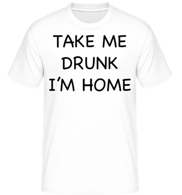 Take Me Drunk I'm Home -  T-Shirt Shirtinator homme - Blanc - Devant