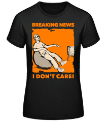 Breaking News I Don't Care · Frauen Basic T-Shirt