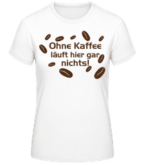 Ohne Kaffee Läuft Gar Nichts · Frauen T-Shirt B&C