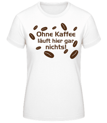 Ohne Kaffee Läuft Gar Nichts - Frauen T-Shirt B&C - Weiß - Vorne