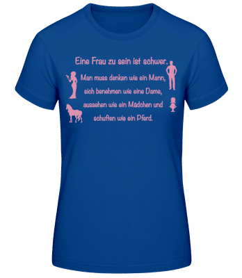 Eine Frau Zu Sein Ist Schwer - Frauen Basic T-Shirt - Royalblau - Vorne
