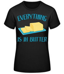 Everything Is In Butter · Frauen Basic T-Shirt