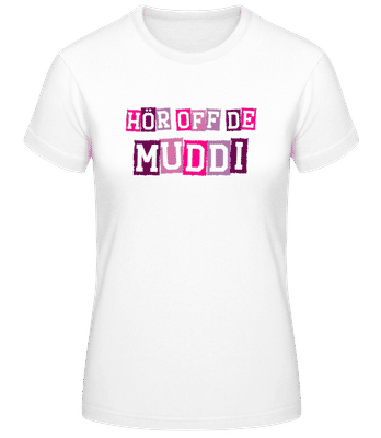 Hör Off De Muddi - Frauen Basic T-Shirt - Weiß - Vorne