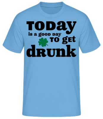 Today Is A Good Day To Get Drunk - St. Patrick's Day - Männer Basic T-Shirt - Hellblau - Vorne