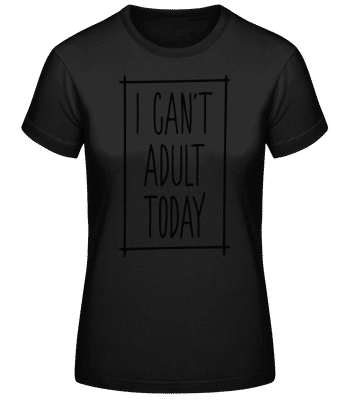 I Can't Adult Today - Camiseta básica de mujer - Negro - delante
