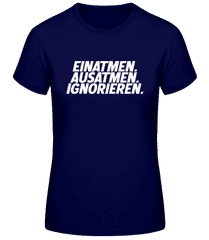 Einatmen Ausatmen Ignorieren · Frauen Basic T-Shirt