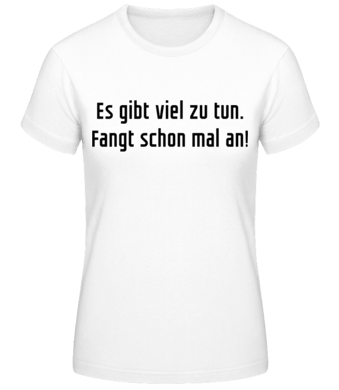 Vorschau: Es Gibt Viel Zu Tun Fangt Schonmal An - Frauen T-Shirt B&C - Weiß - Vorne