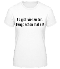 Es Gibt Viel Zu Tun Fangt Schonmal An · Frauen T-Shirt B&C