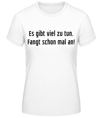 Es Gibt Viel Zu Tun Fangt Schonmal An - Frauen T-Shirt B&C - Weiß - Vorne