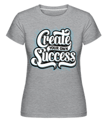 Create Your Own Success ·  T-shirt Shirtinator femme