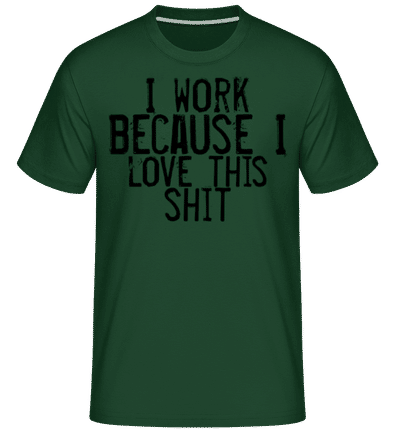 Work I Love This Shit -  Shirtinator Men's T-Shirt - Bottle green - Front