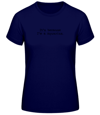 It's Because I'm A Aquarius - T-shirt standard Femme - Bleu marine - Devant