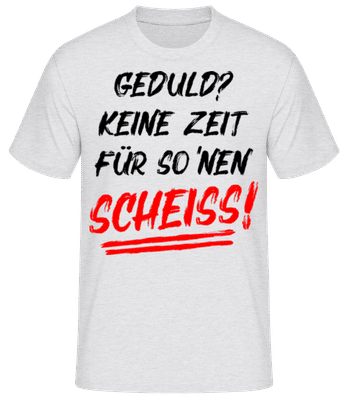 Geduld Keine Zeit Fuer So Nen Scheiss - Männer Basic T-Shirt - Grau meliert - Vorne