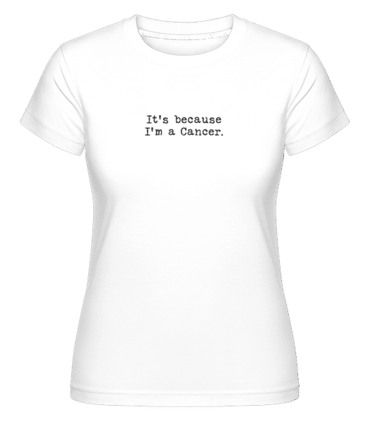 Preview: It's Because I'm A Cancer - Shirtinator Women's T-Shirt - White - Front