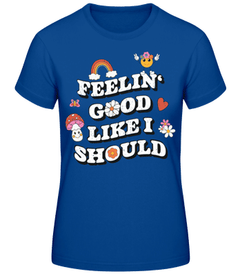 Feelin' Good Like I Should - Camiseta básica de mujer - Azul real - delante