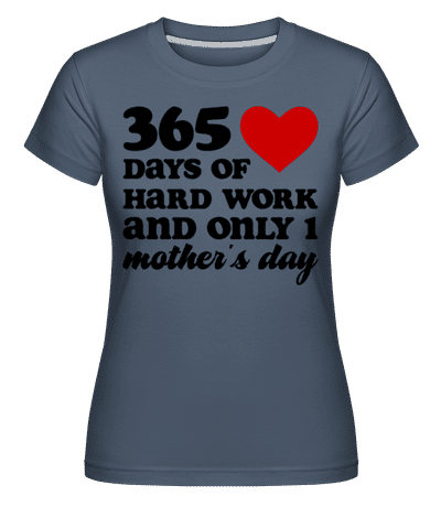 365 Days Of Hard Work And Only One Mother's Day -  Shirtinator Women's T-Shirt - Denim - Front