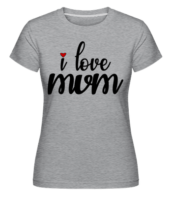 I Love Mum -  T-shirt Shirtinator femme - Gris chiné - Devant