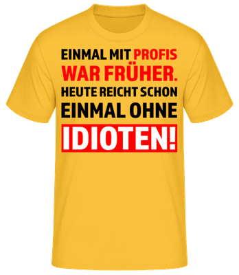 Einmal Mit Profis Arbeiten Ohne Idioten - Männer Basic T-Shirt - Goldgelb - Vorne