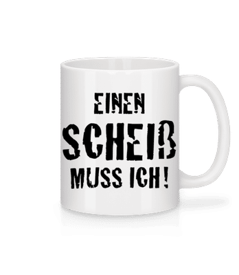Einen Scheiß Muss Ich! - Tasse - Weiß - Vorne
