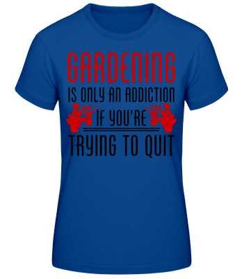 Gardening Is An Addiction - Frauen Basic T-Shirt - Royalblau - Vorne