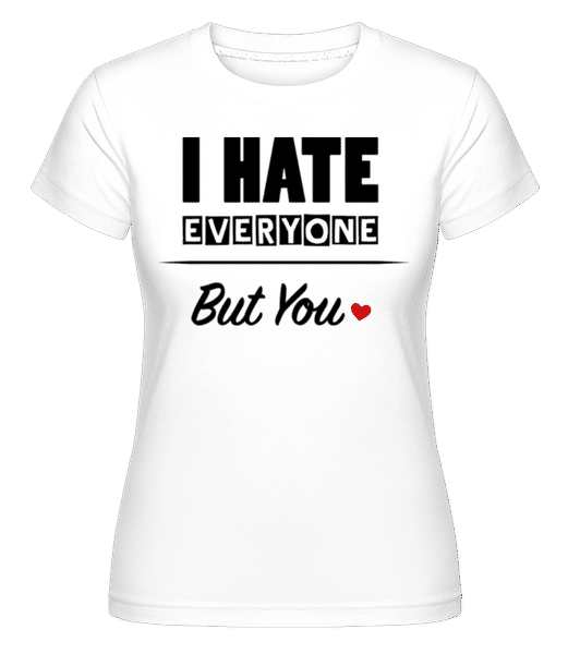 I Hate Everyone But You ·  T-shirt Shirtinator femme